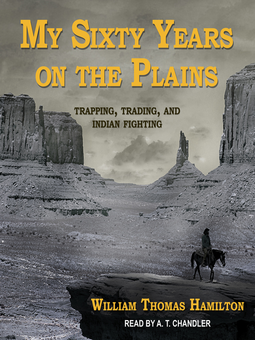 Title details for My Sixty Years on the Plains by William Thomas Hamilton - Available